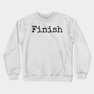 Finish - Complete What You Begin Crewneck Sweatshirt